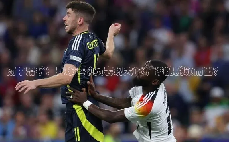 非凡棋牌百度Apollo雨中滑铲：足球运动员表现大PK，谁能脱颖而出？