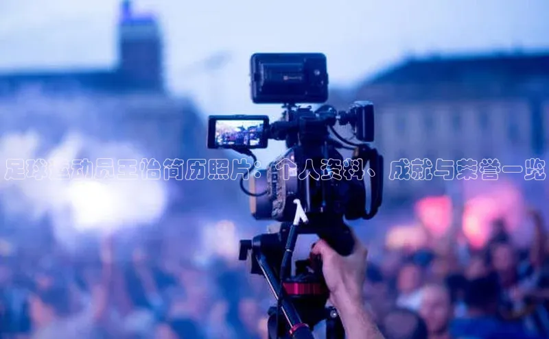 非凡游戏app官网进入字节跳动足球运动员王怡简历照片：个人资料、成就与荣誉一览