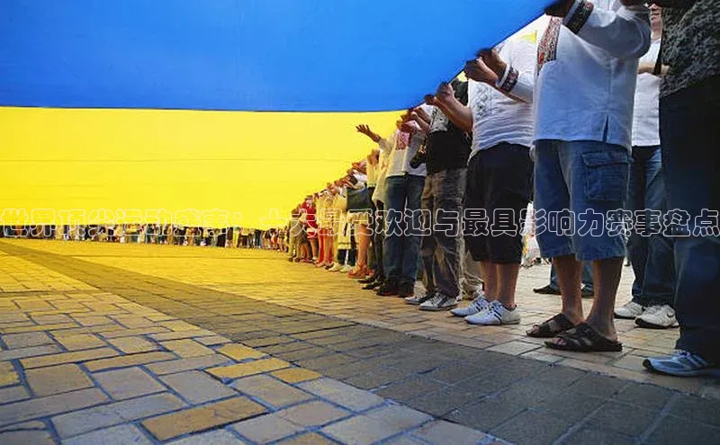 世界顶尖运动盛事：十大最受欢迎与最具影响力赛事盘点