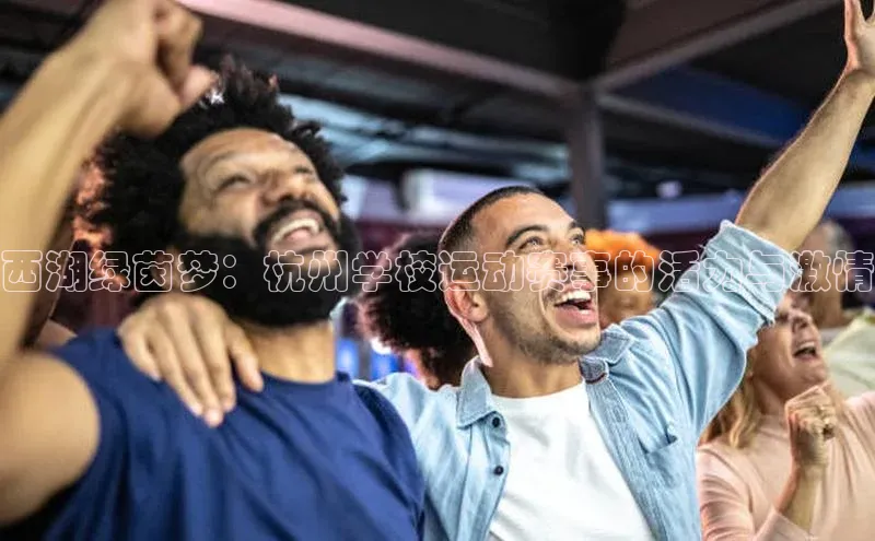 西湖绿茵梦：杭州学校运动赛事的活力与激情