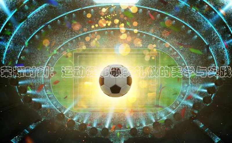 荣耀时刻：运动赛事颁奖礼仪的美学与实践