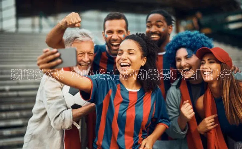 巅峰对决：2023年度运动类赛事全面排名