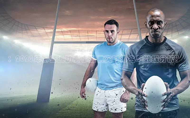 ：2023年哪些运动赛事提供实时排名与数据分析？