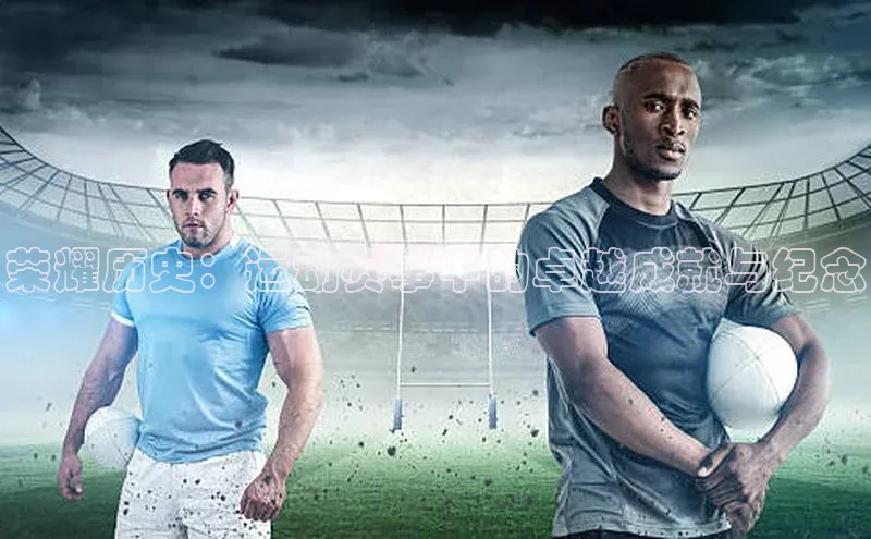 荣耀历史：运动赛事中的卓越成就与纪念