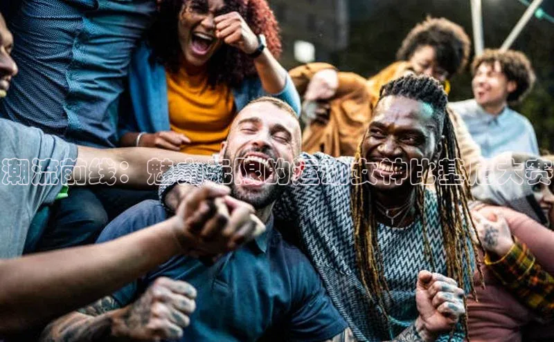 潮流前线：魅力无限的运动女神比基尼大赛