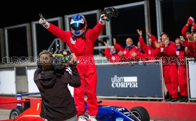 电竞赛事运营策略与实践：案例分析与未来趋势探讨