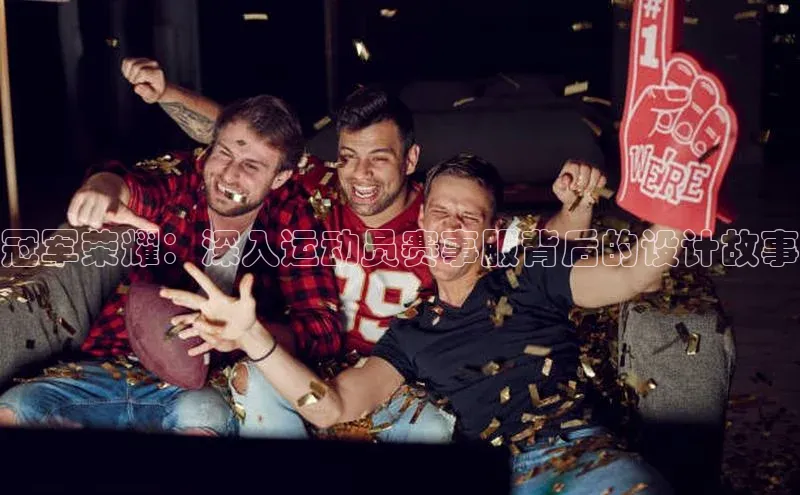 冠军荣耀：深入运动员赛事服背后的设计故事